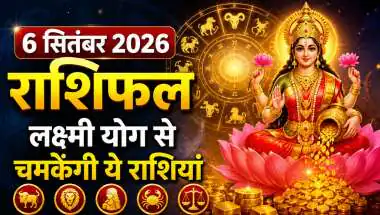 6 सितंबर 2026 राशिफल: लक्ष्मी योग से चमकेंगी ये राशियां