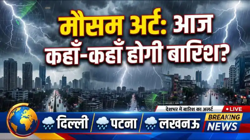 मौसम अलर्ट: आज दिल्ली-पटना-लखनऊ समेत कई शहरों में बारिश के आसार